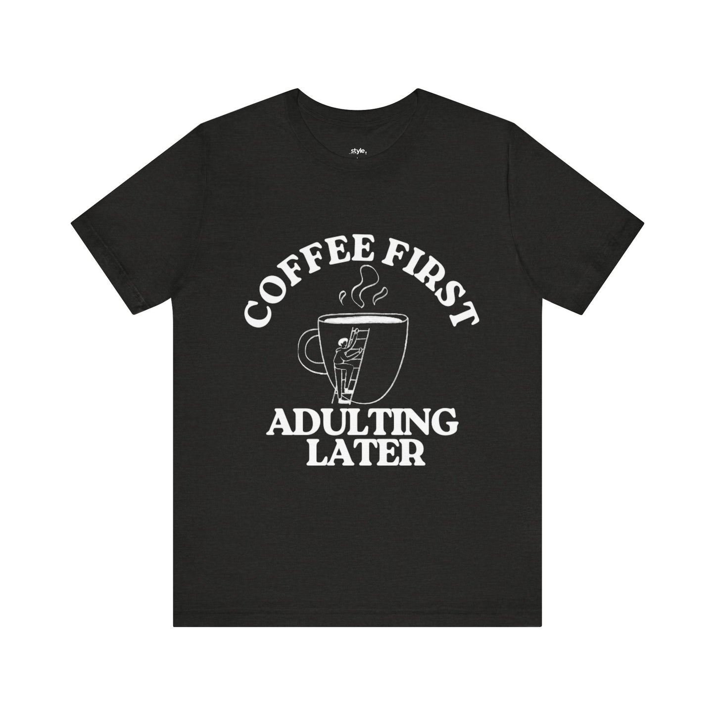 Funny Coffee Quote Tee | Unisex STYLE T-Shirt